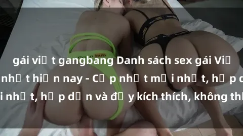 gái việt gangbang Danh sách sex gái Việt Nam sinh viên hot nhất hiện nay - Cập nhật mới nhất, hấp dẫn và đầy kích thích, không thể bỏ qua!