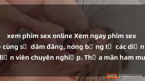 xem phim sex online Xem ngay phim sex miễn phí tại đây - cùng sự dâm đãng, nóng bỏng từ các diễn viên chuyên nghiệp. Thỏa mãn ham muốn ngay hôm nay!