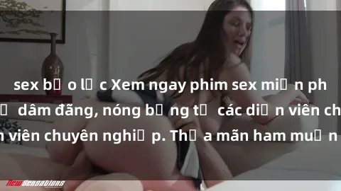 sex bạo lực Xem ngay phim sex miễn phí tại đây - cùng sự dâm đãng, nóng bỏng từ các diễn viên chuyên nghiệp. Thỏa mãn ham muốn ngay hôm nay!