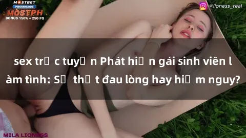 sex trực tuyến Phát hiện gái sinh viên làm tình: Sự thật đau lòng hay hiểm nguy?