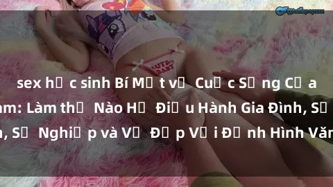 sex học sinh Bí Mật về Cuộc Sống Của Các MILF Việt Nam: Làm thế Nào Họ Điều Hành Gia Đình, Sự Nghiệp và Vẻ Đẹp Với Định Hình Văn Hóa Đương Đại