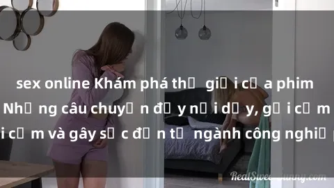sex online Khám phá thế giới của phim sex nô lệ tình dục: Những câu chuyện đầy nổi dậy, gợi cảm và gây sốc đến từ ngành công nghiệp giải trí đen tối
