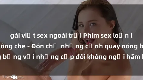 gái việt sex ngoài trời Phim sex loạn luân đầy kích thích không che - Đón chờ những cảnh quay nóng bỏng với những cặp đôi không ngại hãm hiếp gia đình trong lòng