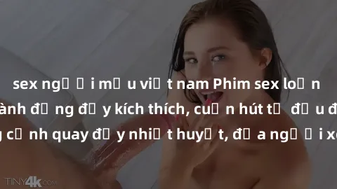 sex người mẫu việt nam Phim sex loạn luân Nhật Bản: Hành động đầy kích thích, cuốn hút từ đầu đến cuối. Những cảnh quay đầy nhiệt huyết, đưa người xem vào thế giới độc đáo của tình thân. Đừng bỏ lỡ!