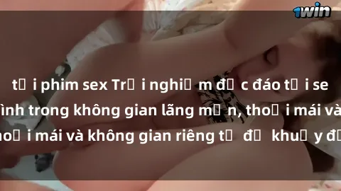 tải phim sex Trải nghiệm độc đáo tại sex nhà nghỉ: ẩn mình trong không gian lãng mạn, thoải mái và không gian riêng tư để khuấy động tình ái.
