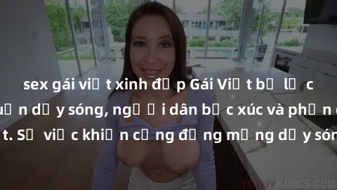 sex gái việt xinh đẹp Gái Việt bị lộ clip sex khiến dư luận dậy sóng, người dân bức xúc và phản đối gay gắt. Sự việc khiến cộng đồng mạng dậy sóng và yêu cầu xử lý nghiêm ngặt.