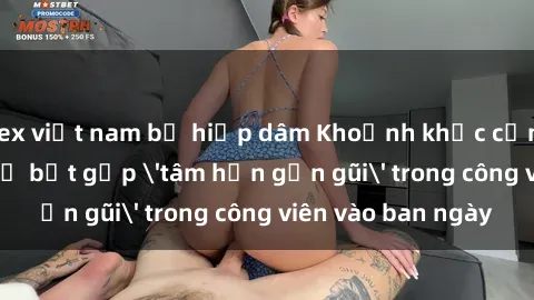 sex việt nam bị hiếp dâm Khoảnh khắc cấm kỵ: Cặp đôi bị bắt gặp 'tâm hồn gần gũi' trong công viên vào ban ngày