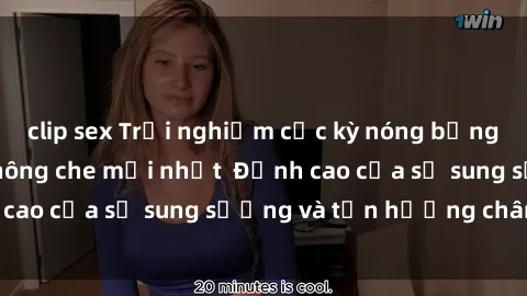 clip sex Trải nghiệm cực kỳ nóng bỏng trong phim sex  không che mới nhất  Đỉnh cao của sự sung sướng và tận hưởng chân thật