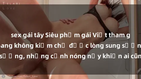 sex gái tây Siêu phẩm gái Việt tham gia trong buổi gangbang không kiềm chế được lòng sung sướng, những cảnh nóng nảy khiến ai cũng phải mãn nhãn