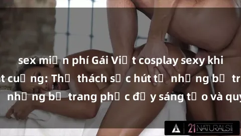 sex miễn phí Gái Việt cosplay sexy khiến fan hâm mộ phát cuồng: Thử thách sức hút từ những bộ trang phục đầy sáng tạo và quyến rũ!