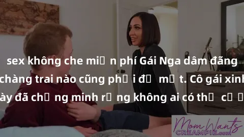 sex không che miễn phí Gái Nga dâm đãng khiến tim bất cứ chàng trai nào cũng phải đỏ mặt. Cô gái xinh đẹp này đã chứng minh rằng không ai có thể cưỡng lại khi cô làm tình đắm say.