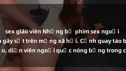 sex giáo viên Những bộ phim sex ngoại quốc nổi tiếng và gây sốt trên mạng xã hội. Cảnh quay táo bạo, diễn viên ngoại quốc nóng bỏng trong các tác phẩm đỉnh cao.