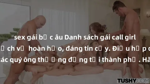 sex gái bắc âu Danh sách gái call girl vip chất lượng, dịch vụ hoàn hảo, đáng tin cậy. Điều hấp dẫn cho các quý ông thượng đẳng tại thành phố. Hãy nhấc máy và đặt lịch ngay!