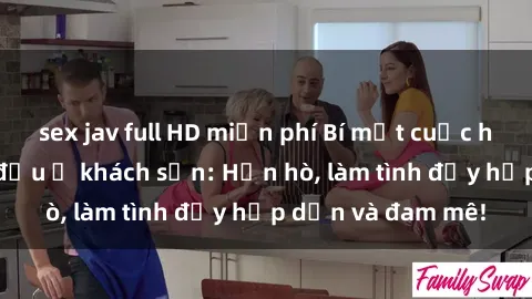 sex jav full HD miễn phí Bí mật cuộc hẹn gái Việt lần đầu ở khách sạn: Hẹn hò, làm tình đầy hấp dẫn và đam mê!