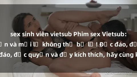 sex sinh viên vietsub Phim sex Vietsub: Trải nghiệm hấp dẫn và mới lạ không thể bỏ lỡ! Độc đáo, độc quyền và đầy kích thích, hãy cùng khám phá ngay!