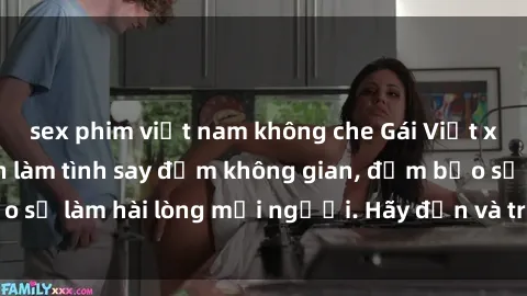 sex phim việt nam không che Gái Việt xinh đẹp, nồng nàn làm tình say đắm không gian, đảm bảo sẽ làm hài lòng mọi người. Hãy đến và trải nghiệm ngay!