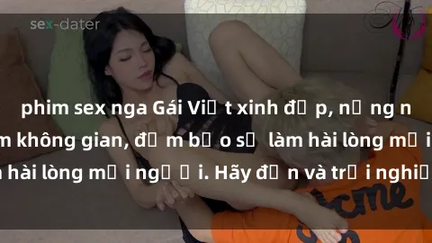 phim sex nga Gái Việt xinh đẹp, nồng nàn làm tình say đắm không gian, đảm bảo sẽ làm hài lòng mọi người. Hãy đến và trải nghiệm ngay!