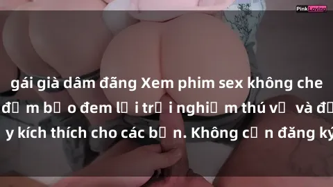 gái già dâm đãng Xem phim sex không che miễn phí tại đây, đảm bảo đem lại trải nghiệm thú vị và đầy kích thích cho các bạn. Không cần đăng ký, hoàn toàn miễn phí.