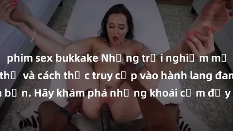 phim sex bukkake Những trải nghiệm mới lạ với sex tập thể và cách thức truy cập vào hành lang đam mê của bạn. Hãy khám phá những khoái cảm đầy kích thích với tập thể hấp dẫn!