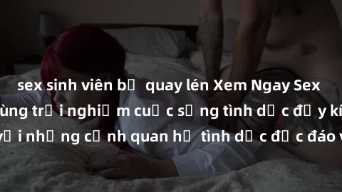 sex sinh viên bị quay lén Xem Ngay Sex  Vietsub Full HD - Cùng trải nghiệm cuộc sống tình dục đầy kích thích với những cảnh quan hệ tình dục độc đáo và mãnh liệt trong bộ phim này!